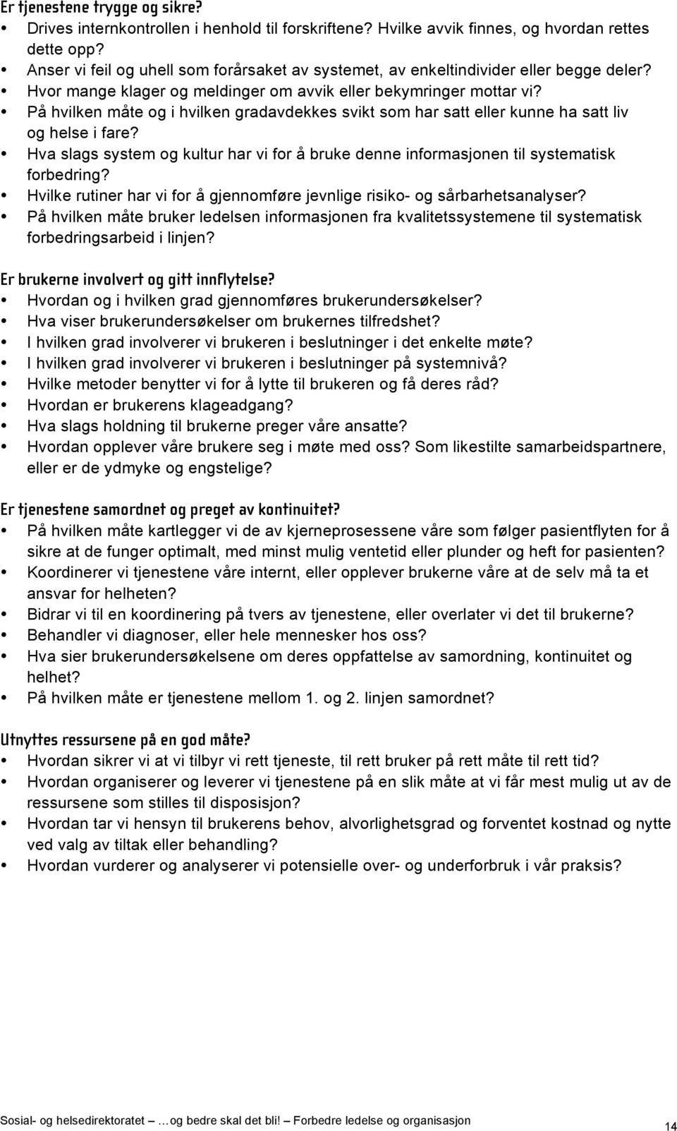 På hvilken måte og i hvilken gradavdekkes svikt som har satt eller kunne ha satt liv og helse i fare? Hva slags system og kultur har vi for å bruke denne informasjonen til systematisk forbedring?