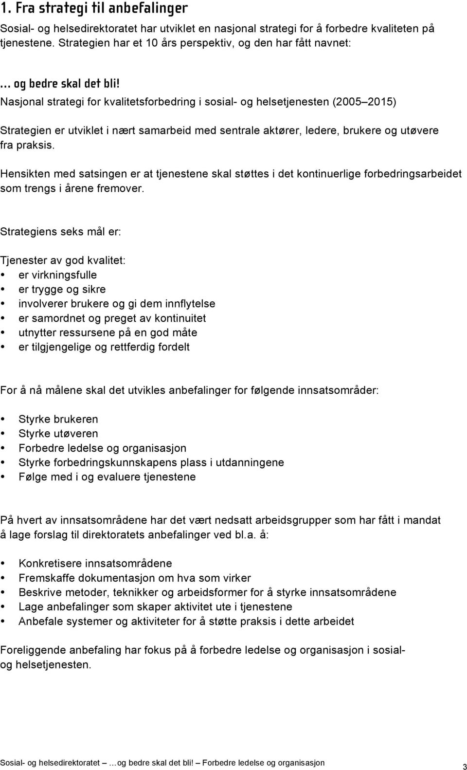 Nasjonal strategi for kvalitetsforbedring i sosial- og helsetjenesten (2005 2015) Strategien er utviklet i nært samarbeid med sentrale aktører, ledere, brukere og utøvere fra praksis.