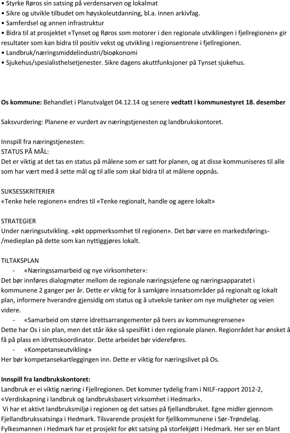 regionsentrene i fjellregionen. Landbruk/næringsmiddelindustri/bioøkonomi Sjukehus/spesialisthelsetjenester. Sikre dagens akuttfunksjoner på Tynset sjukehus. Os kommune: Behandlet i Planutvalget 04.