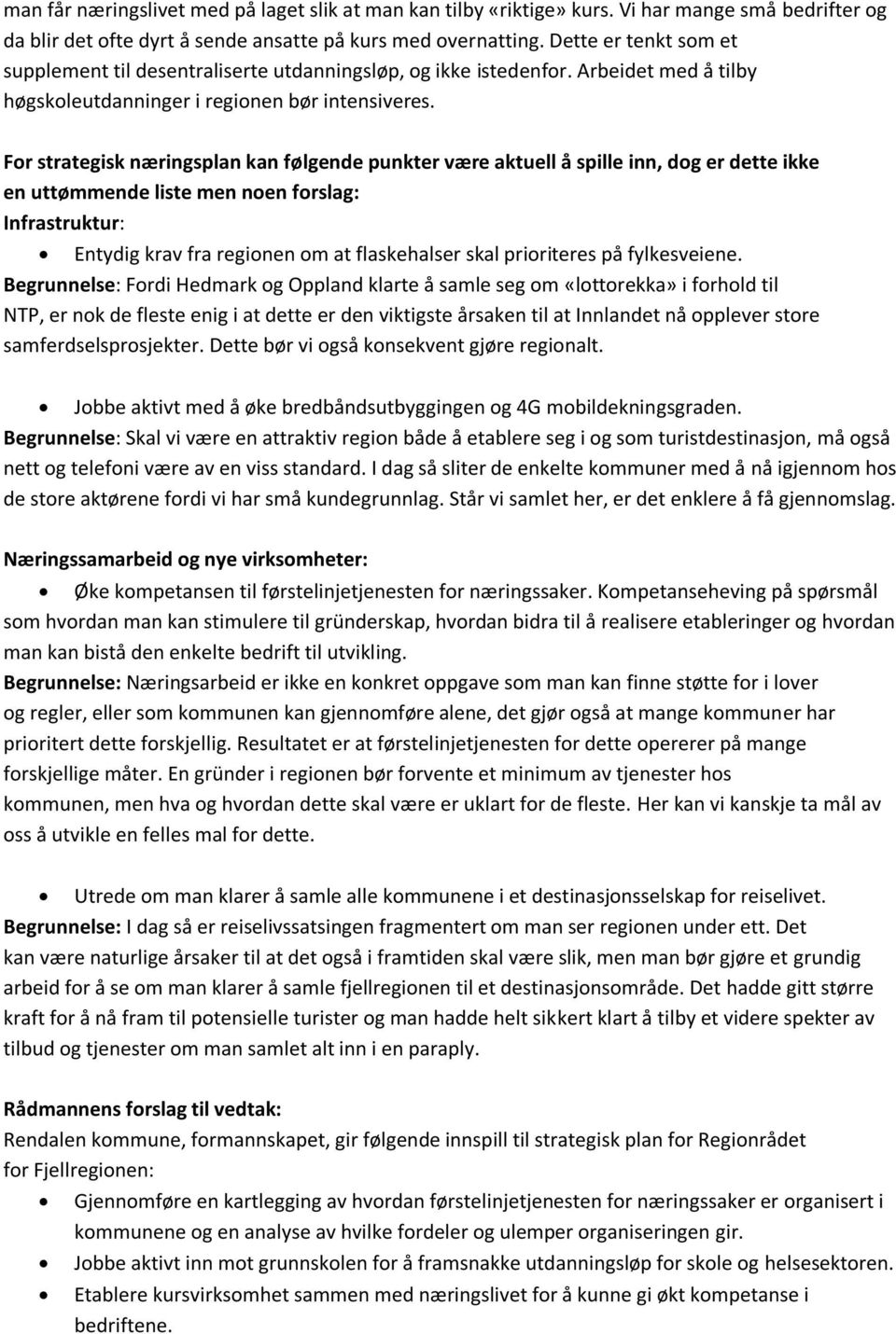 For strategisk næringsplan kan følgende punkter være aktuell å spille inn, dog er dette ikke en uttømmende liste men noen forslag: Infrastruktur: Entydig krav fra regionen om at flaskehalser skal