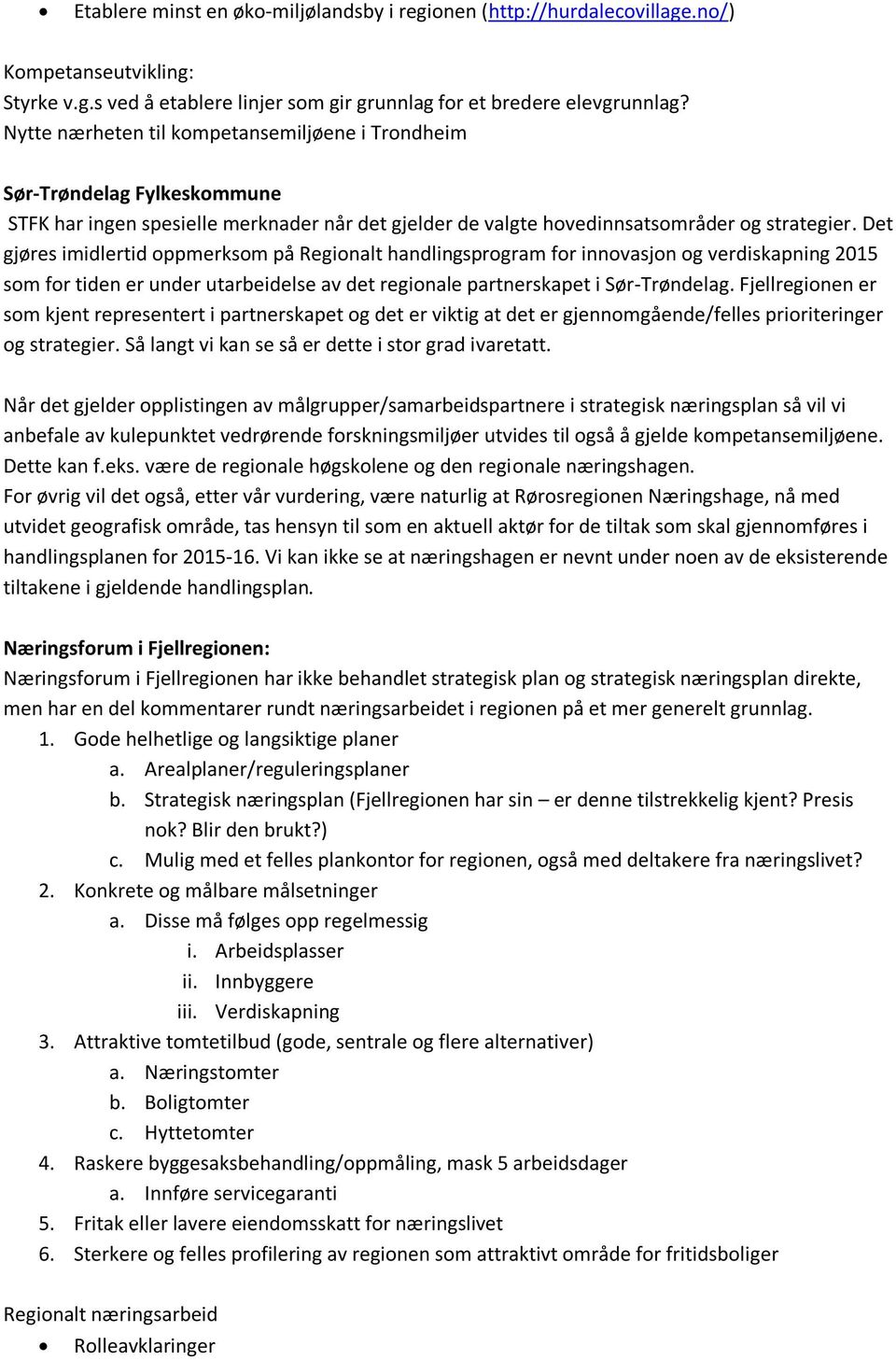 Det gjøres imidlertid oppmerksom på Regionalt handlingsprogram for innovasjon og verdiskapning 2015 som for tiden er under utarbeidelse av det regionale partnerskapet i Sør-Trøndelag.