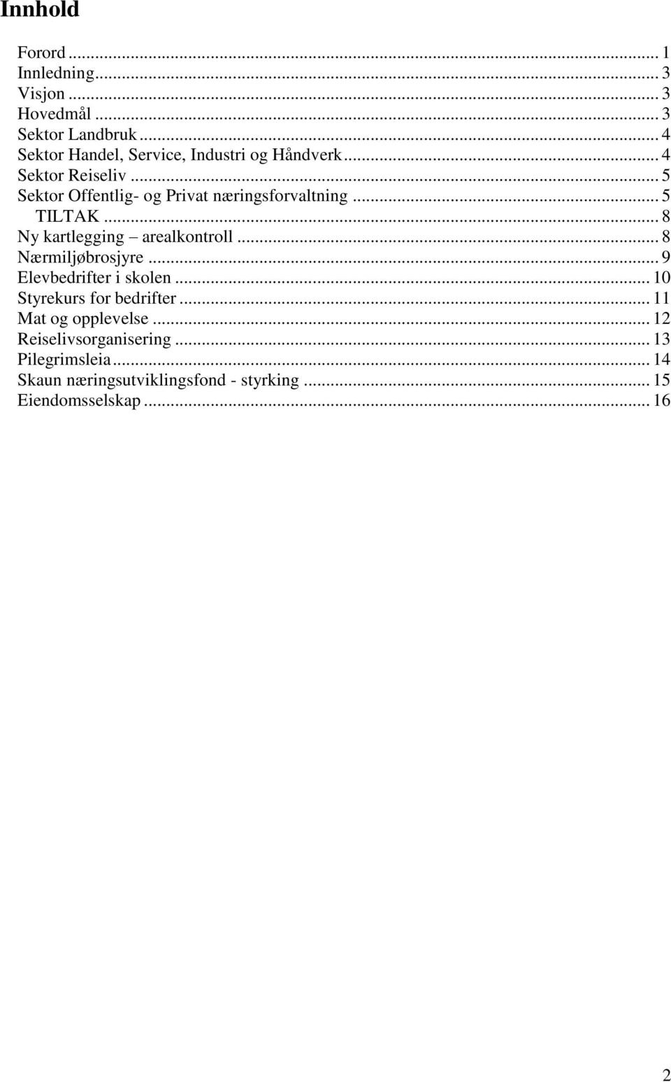 .. 5 Sektor Offentlig- og Privat næringsforvaltning... 5 TILTAK... 8 Ny kartlegging arealkontroll... 8 Nærmiljøbrosjyre.