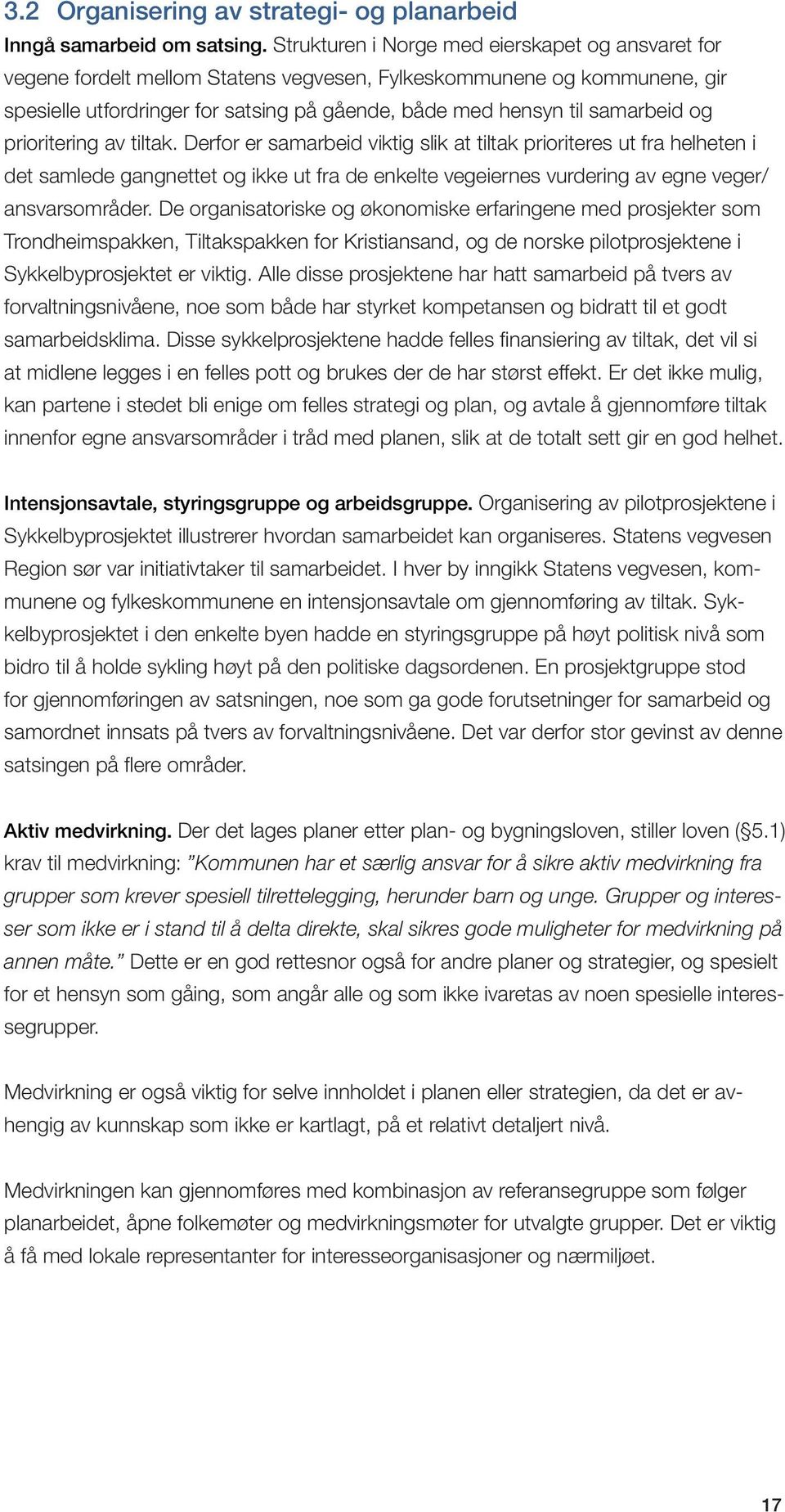 og prioritering av tiltak. Derfor er samarbeid viktig slik at tiltak prioriteres ut fra helheten i det samlede gangnettet og ikke ut fra de enkelte vegeiernes vurdering av egne veger/ ansvarsområder.