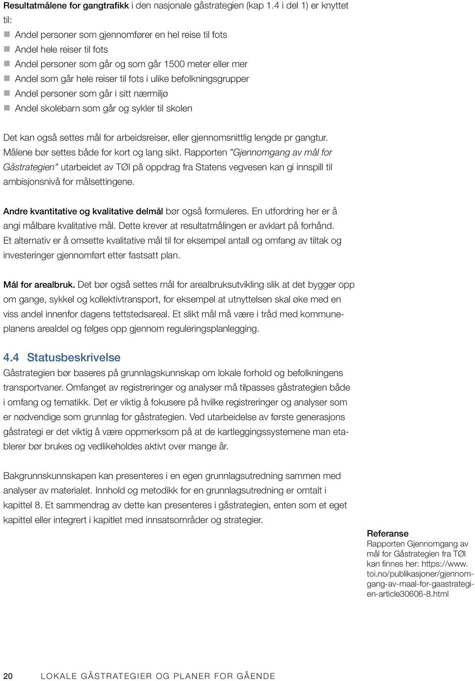 ulike befolkningsgrupper Andel personer som går i sitt nærmiljø Andel skolebarn som går og sykler til skolen Det kan også settes mål for arbeidsreiser, eller gjennomsnittlig lengde pr gangtur.