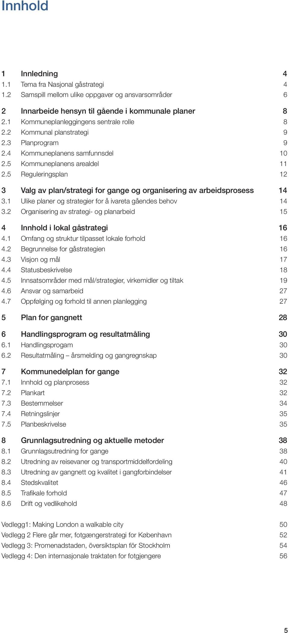 5 Reguleringsplan 12 3 Valg av plan/strategi for gange og organisering av arbeidsprosess 14 3.1 Ulike planer og strategier for å ivareta gåendes behov 14 3.