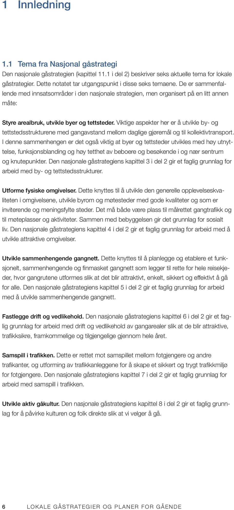 De er sammenfallende med innsatsområder i den nasjonale strategien, men organisert på en litt annen måte: Styre arealbruk, utvikle byer og tettsteder.