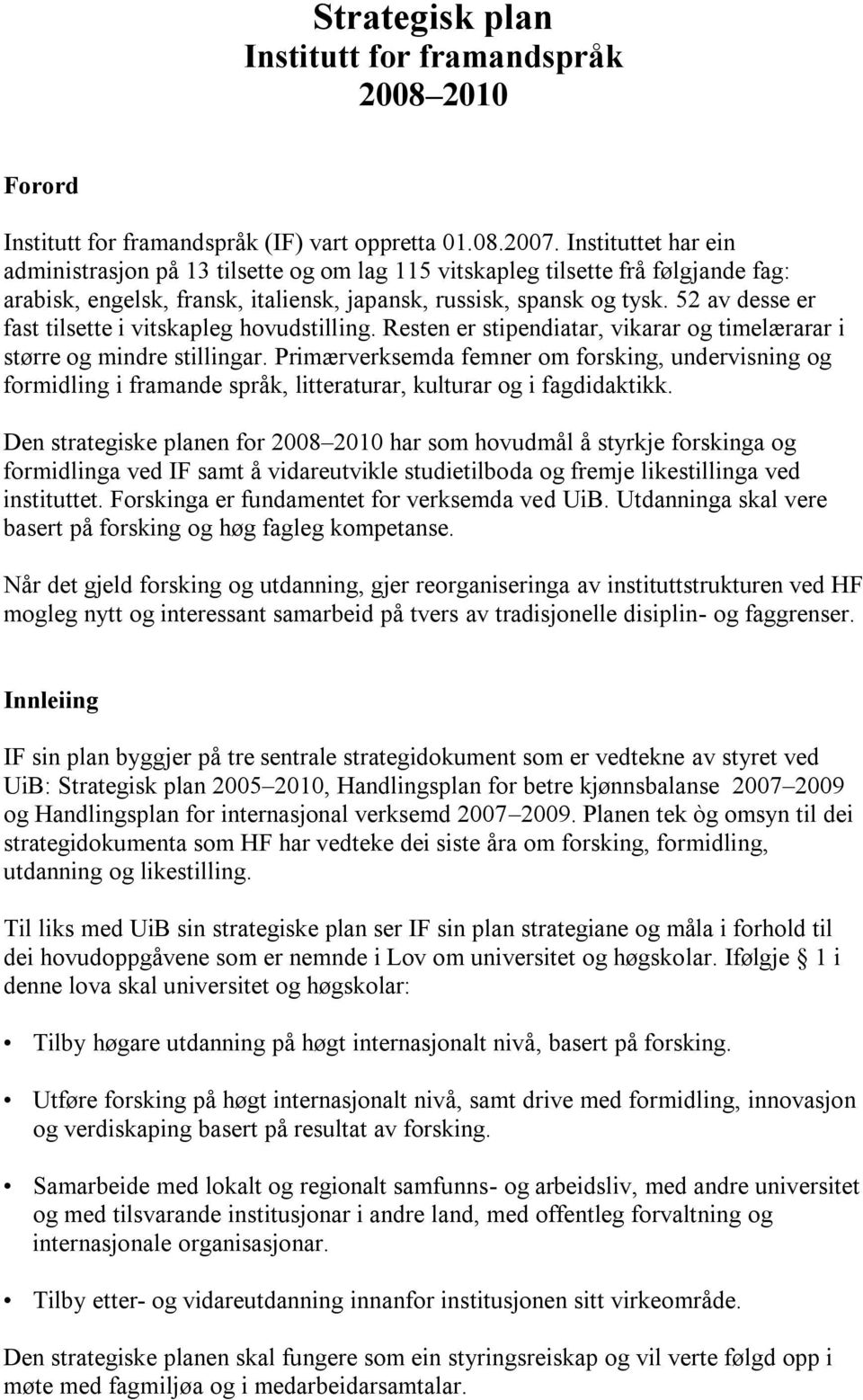 52 av desse er fast tilsette i vitskapleg hovudstilling. Resten er stipendiatar, vikarar og timelærarar i større og mindre stillingar.