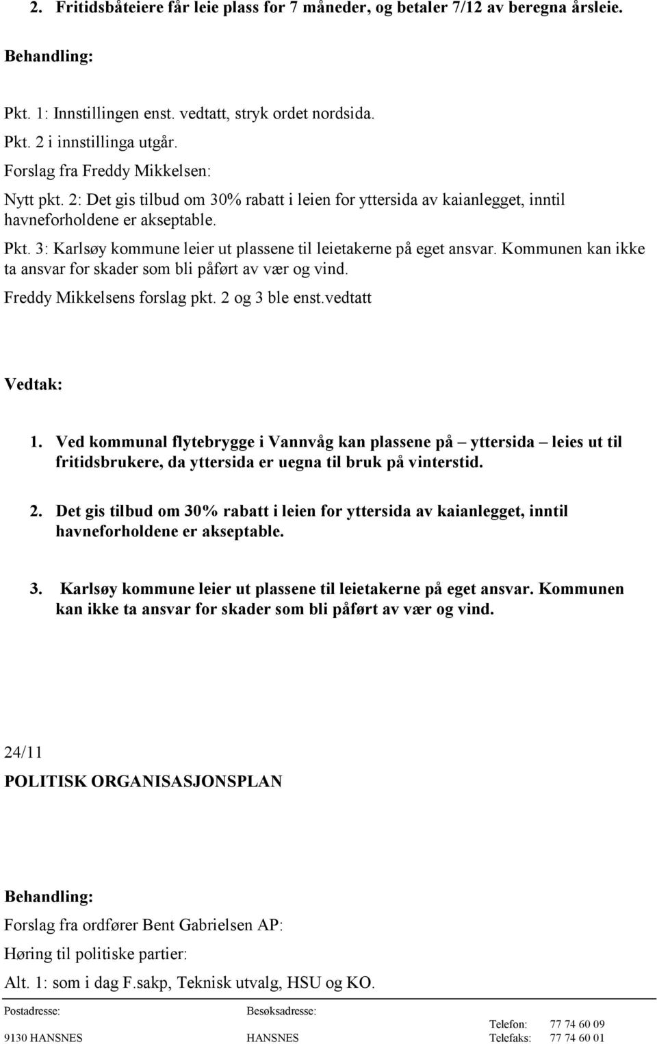 3: Karlsøy kommune leier ut plassene til leietakerne på eget ansvar. Kommunen kan ikke ta ansvar for skader som bli påført av vær og vind. Freddy Mikkelsens forslag pkt. 2 og 3 ble enst.vedtatt 1.