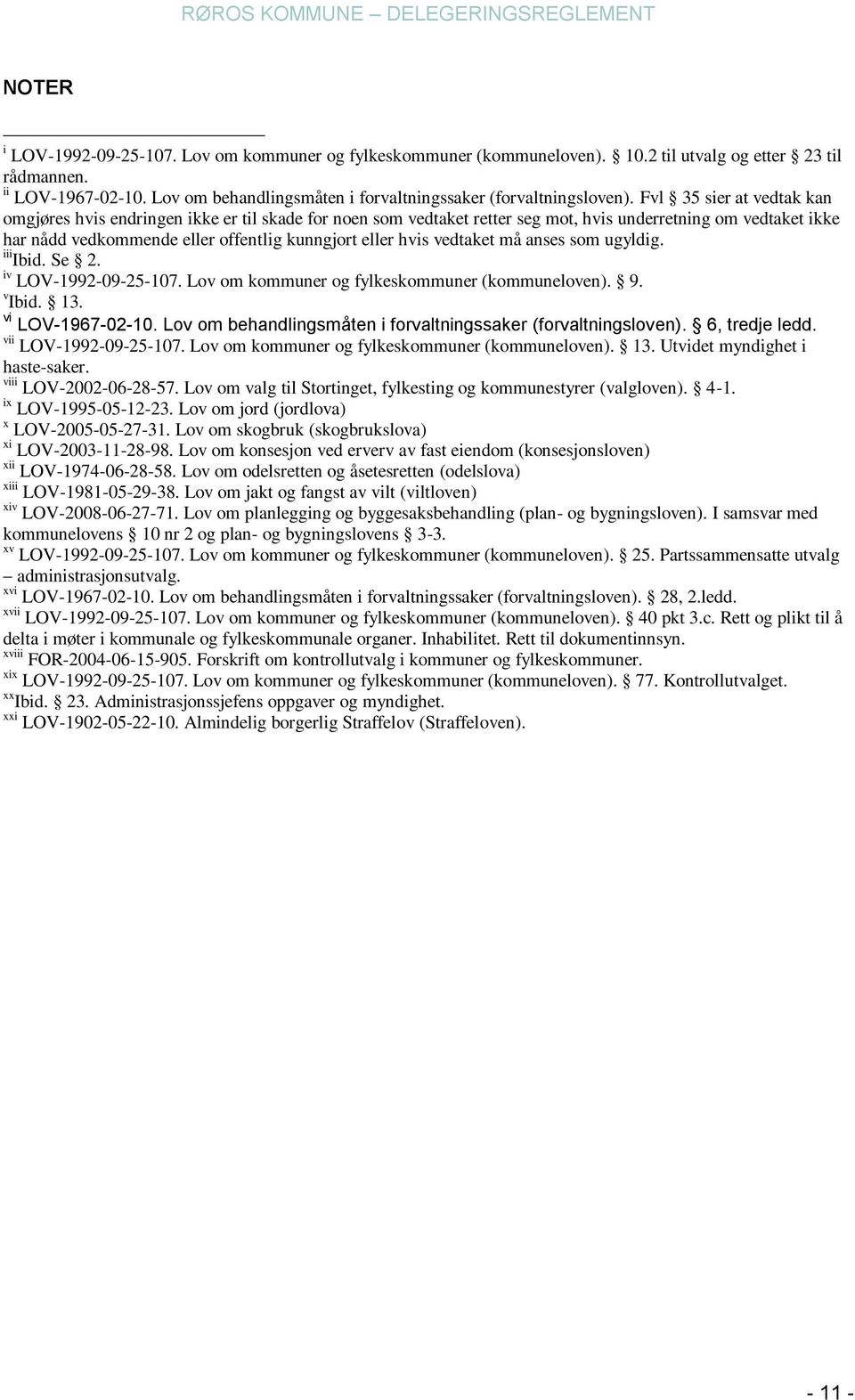 Fvl 35 sier at vedtak kan omgjøres hvis endringen ikke er til skade for noen som vedtaket retter seg mot, hvis underretning om vedtaket ikke har nådd vedkommende eller offentlig kunngjort eller hvis