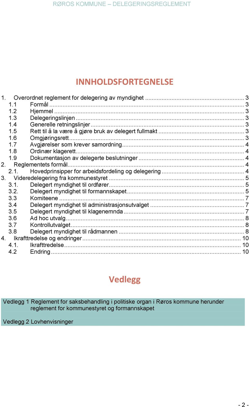 .. 4 3. Videredelegering fra kommunestyret... 5 3.1. Delegert myndighet til ordfører... 5 3.2. Delegert myndighet til formannskapet... 5 3.3 Komiteene... 7 3.