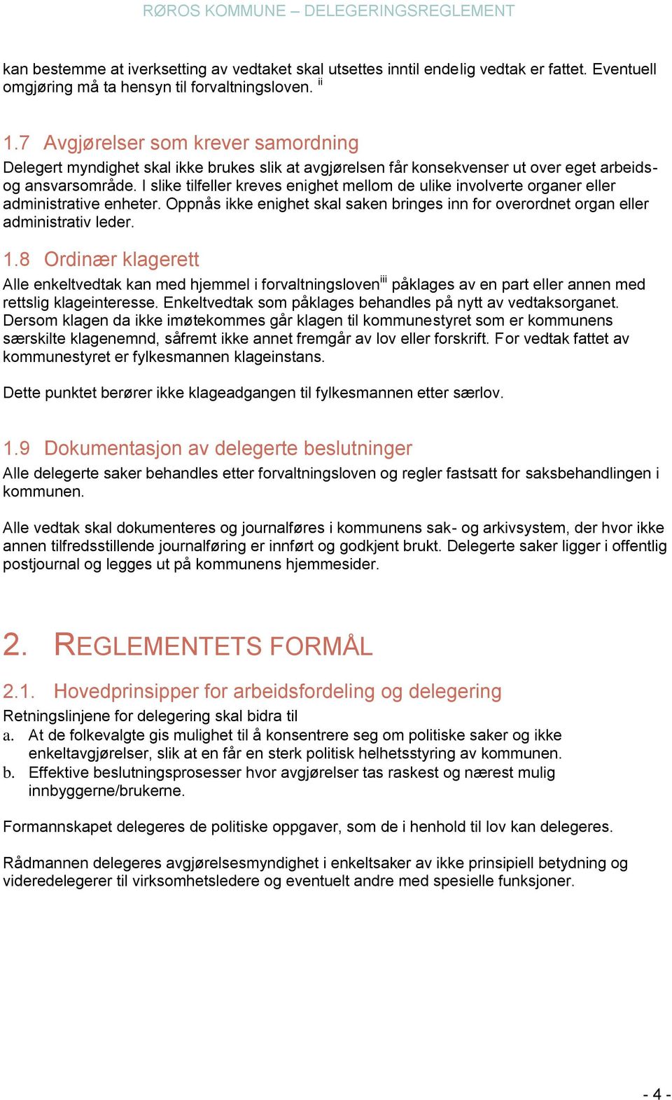 I slike tilfeller kreves enighet mellom de ulike involverte organer eller administrative enheter. Oppnås ikke enighet skal saken bringes inn for overordnet organ eller administrativ leder. 1.