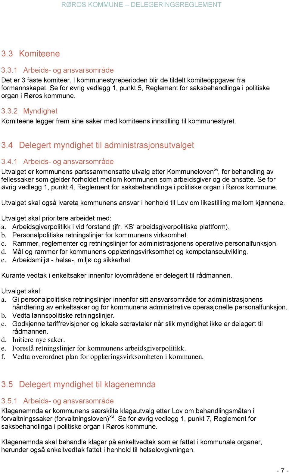 4.1 Arbeids- og ansvarsområde Utvalget er kommunens partssammensatte utvalg etter Kommuneloven xv, for behandling av fellessaker som gjelder forholdet mellom kommunen som arbeidsgiver og de ansatte.