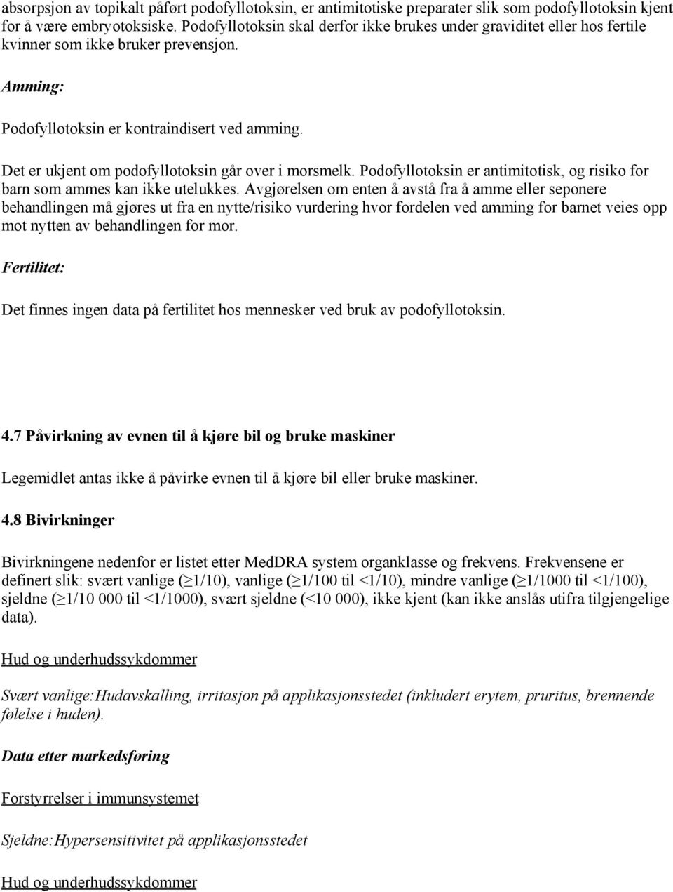 Det er ukjent om podofyllotoksin går over i morsmelk. Podofyllotoksin er antimitotisk, og risiko for barn som ammes kan ikke utelukkes.