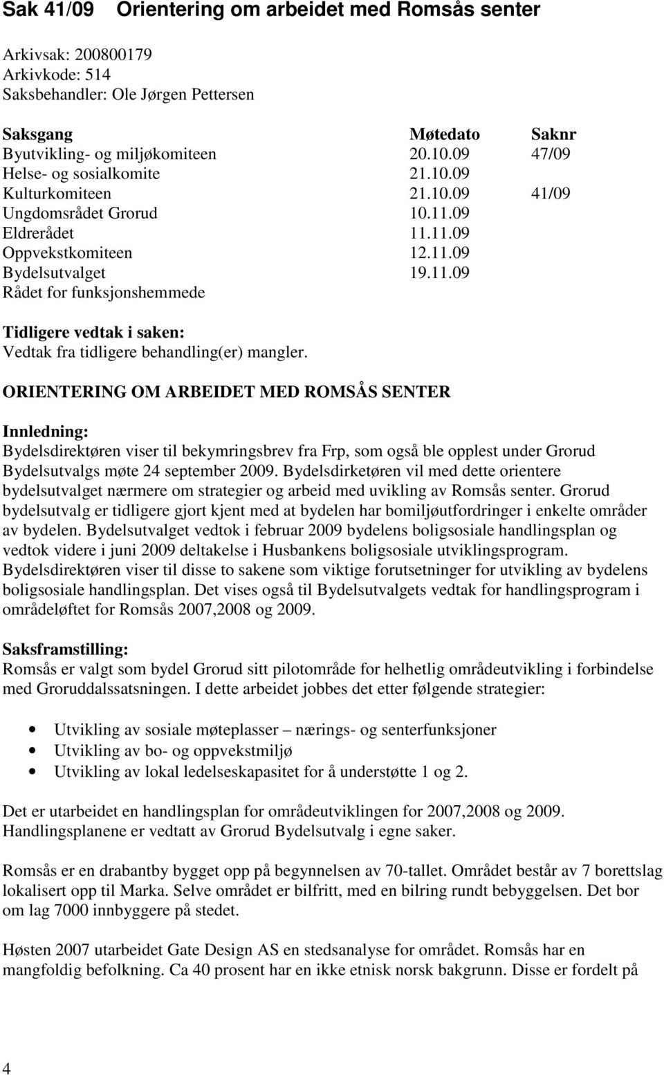 ORIENTERING OM ARBEIDET MED ROMSÅS SENTER Innledning: Bydelsdirektøren viser til bekymringsbrev fra Frp, som også ble opplest under Grorud Bydelsutvalgs møte 24 september 2009.