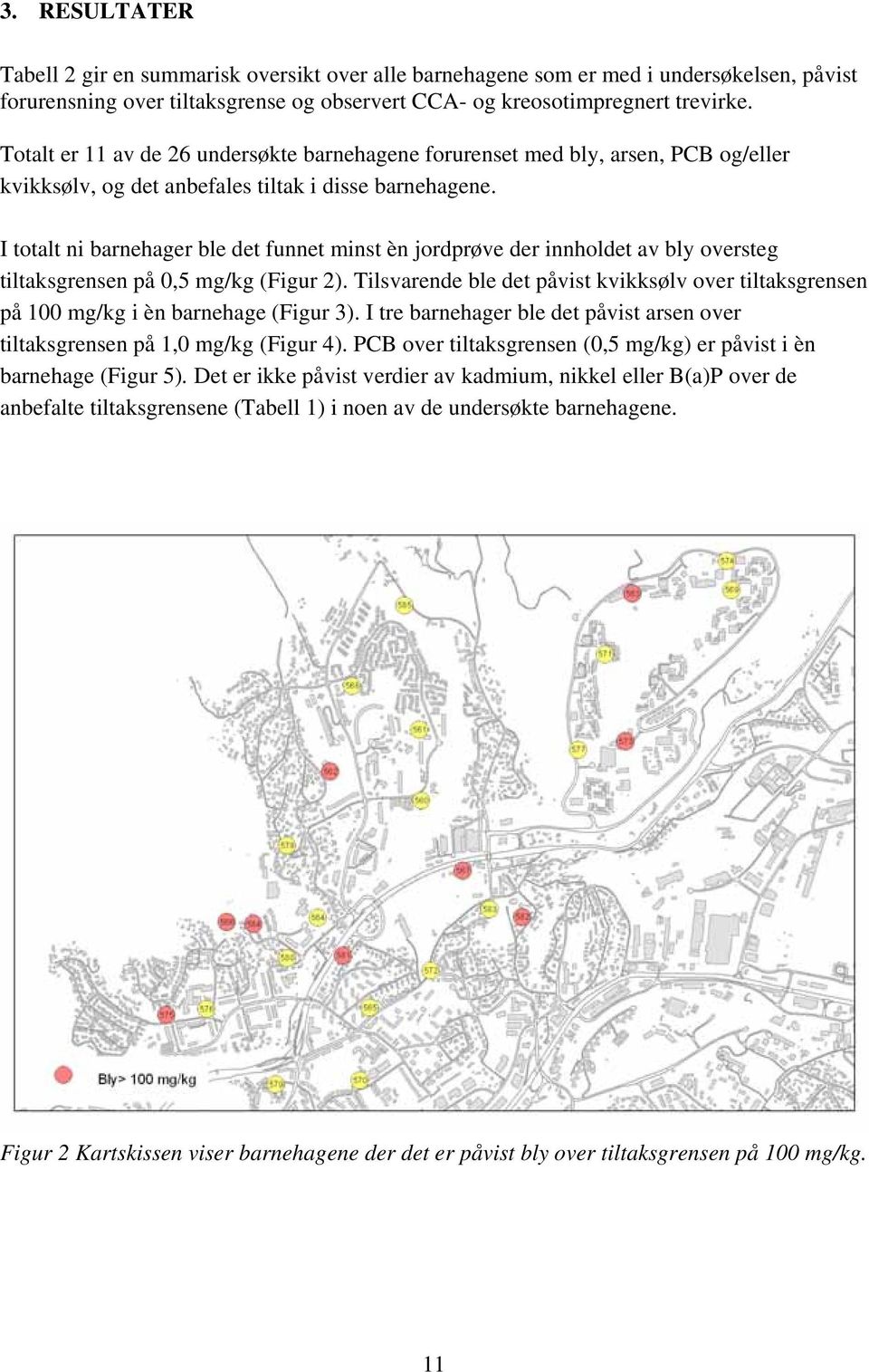 I totalt ni barnehager ble det funnet minst èn jordprøve der innholdet av bly oversteg tiltaksgrensen på 0,5 mg/kg (Figur 2).