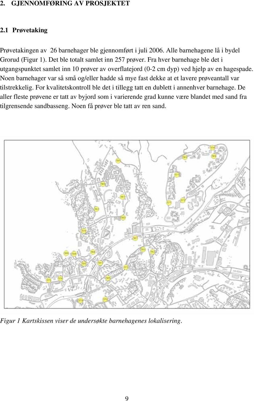 Noen barnehager var så små og/eller hadde så mye fast dekke at et lavere prøveantall var tilstrekkelig.