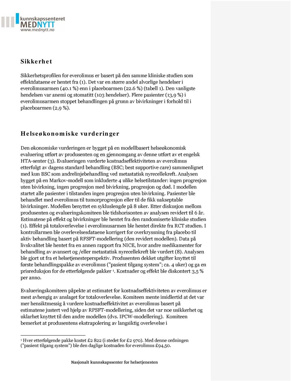 Flere pasienter (13,9 %) i everolimusarmen stoppet behandlingen på grunn av bivirkninger i forhold til i placeboarmen (2,9 %).