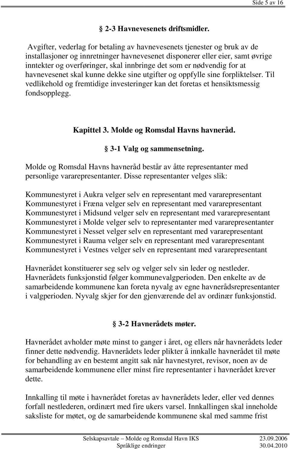 som er nødvendig for at havnevesenet skal kunne dekke sine utgifter og oppfylle sine forpliktelser. Til vedlikehold og fremtidige investeringer kan det foretas et hensiktsmessig fondsopplegg.