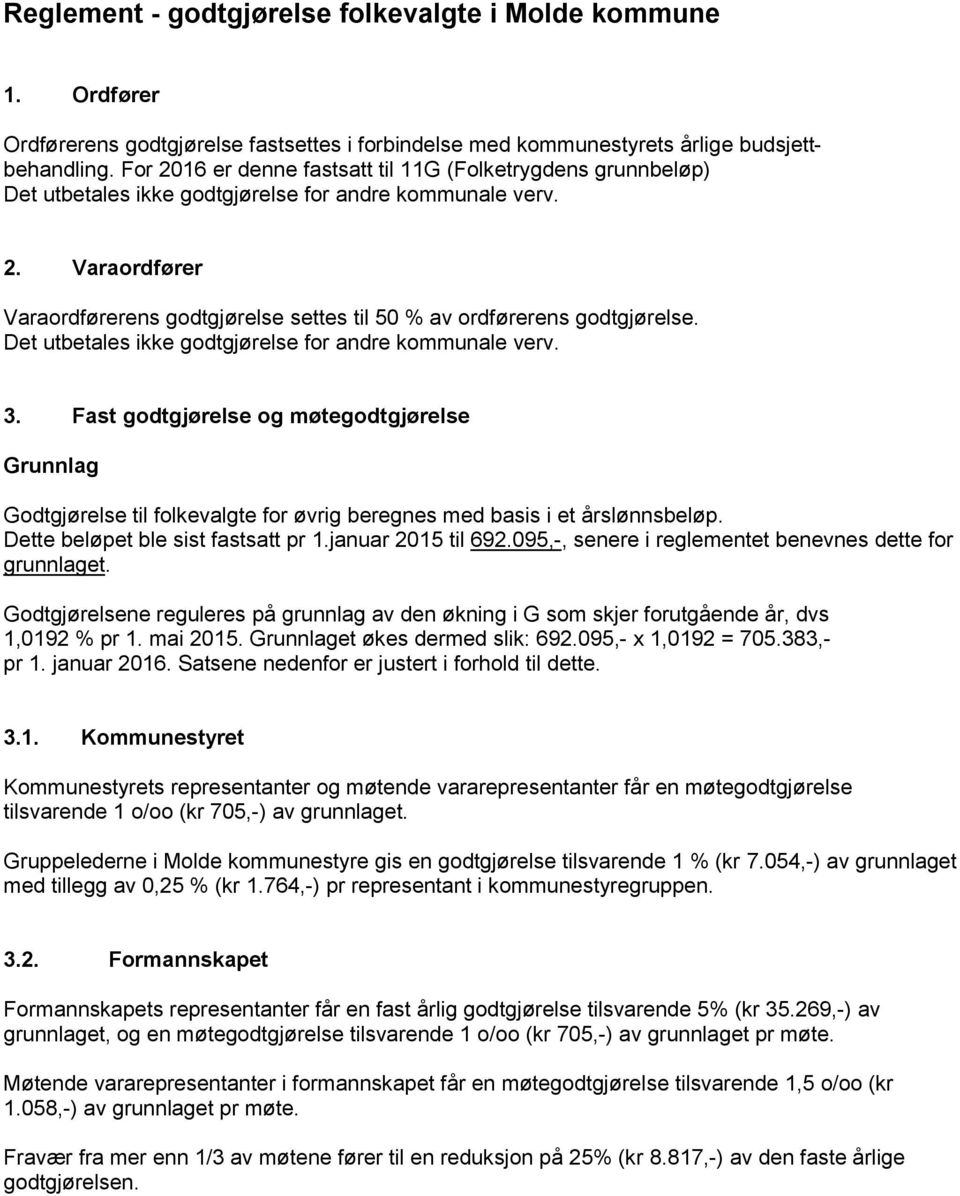 Det utbetales ikke godtgjørelse for andre kommunale verv. 3. Fast godtgjørelse og møtegodtgjørelse Grunnlag Godtgjørelse til folkevalgte for øvrig beregnes med basis i et årslønnsbeløp.