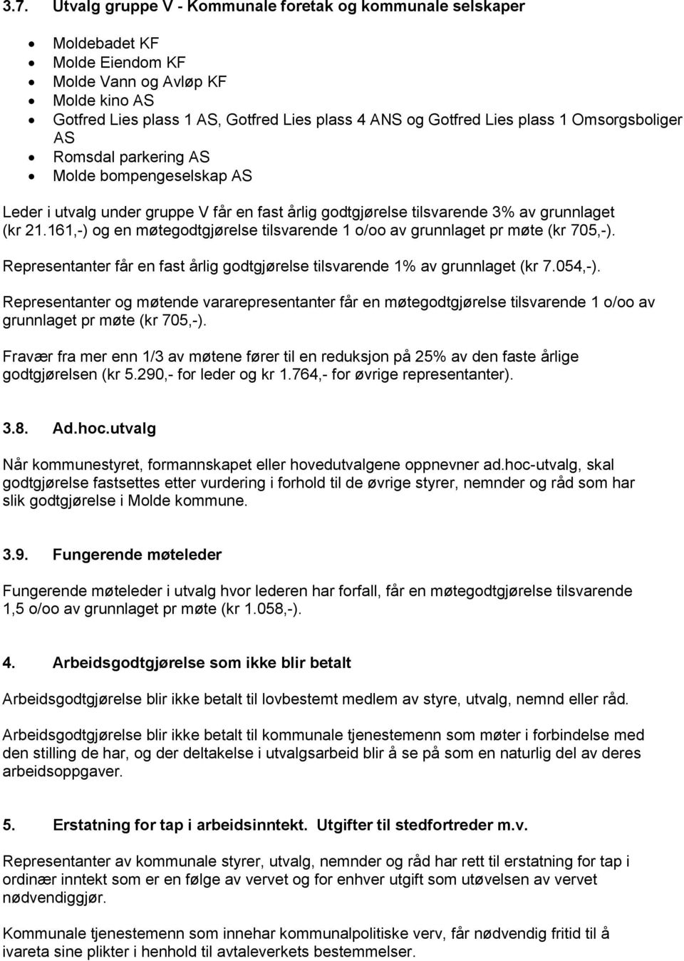 161,-) og en møtegodtgjørelse tilsvarende 1 o/oo av grunnlaget pr møte (kr 705,-). Representanter får en fast årlig godtgjørelse tilsvarende 1% av grunnlaget (kr 7.054,-).