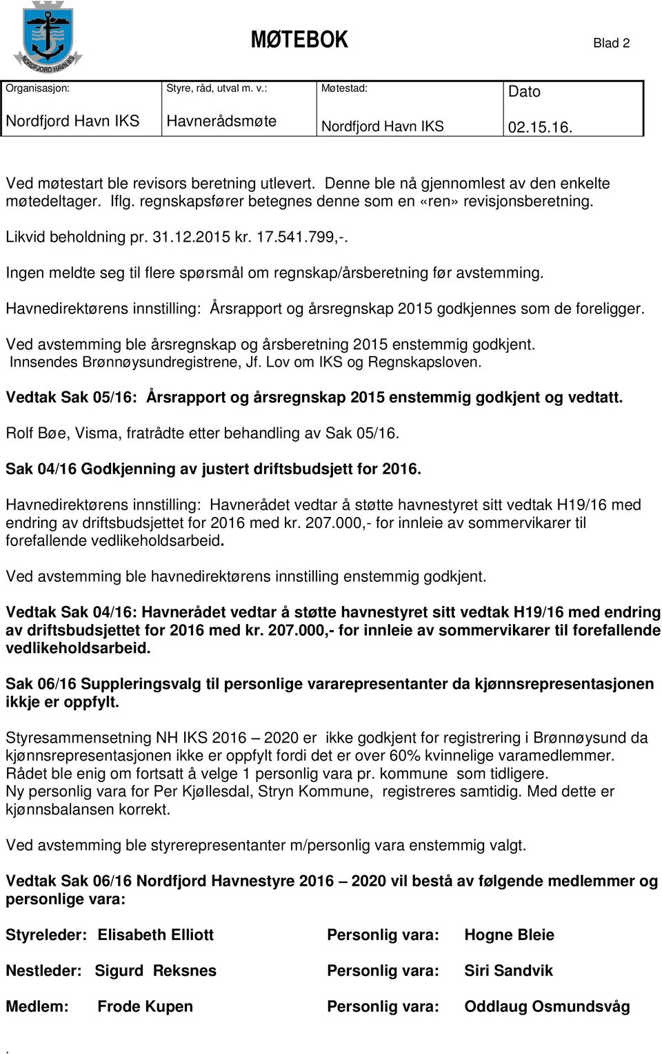 avstemming ble årsregnskap og årsberetning 2015 enstemmig godkjent Innsendes Brønnøysundregistrene, Jf Lov om IKS og Regnskapsloven Vedtak Sak 05/16: Årsrapport og årsregnskap 2015 enstemmig godkjent