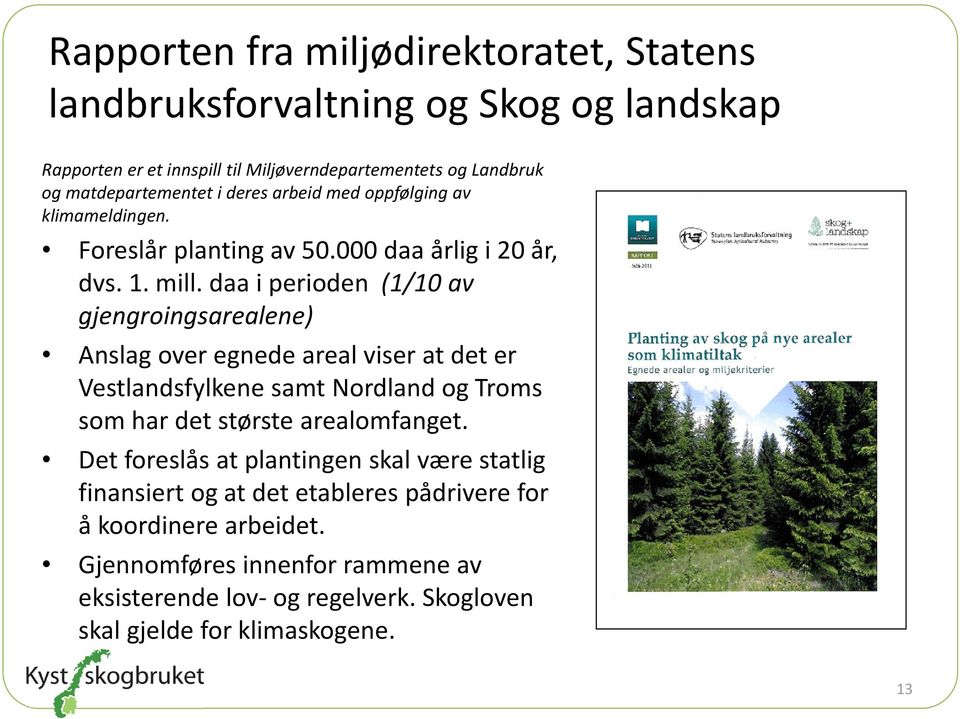 daa i perioden (1/10 av gjengroingsarealene) Anslag over egnede areal viser at det er Vestlandsfylkene samt Nordland og Troms som har det største arealomfanget.