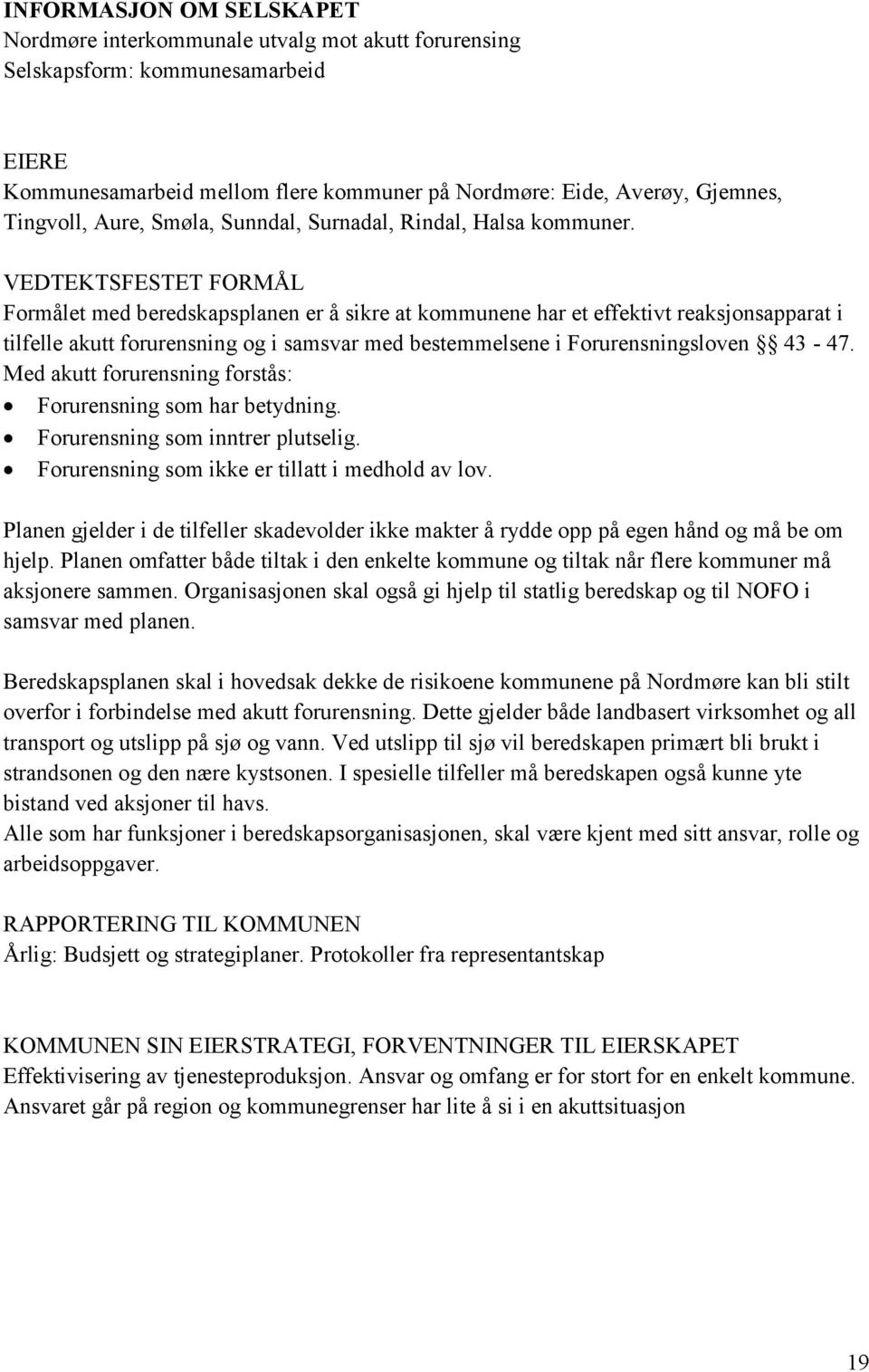 Formålet med beredskapsplanen er å sikre at kommunene har et effektivt reaksjonsapparat i tilfelle akutt forurensning og i samsvar med bestemmelsene i Forurensningsloven 43-47.