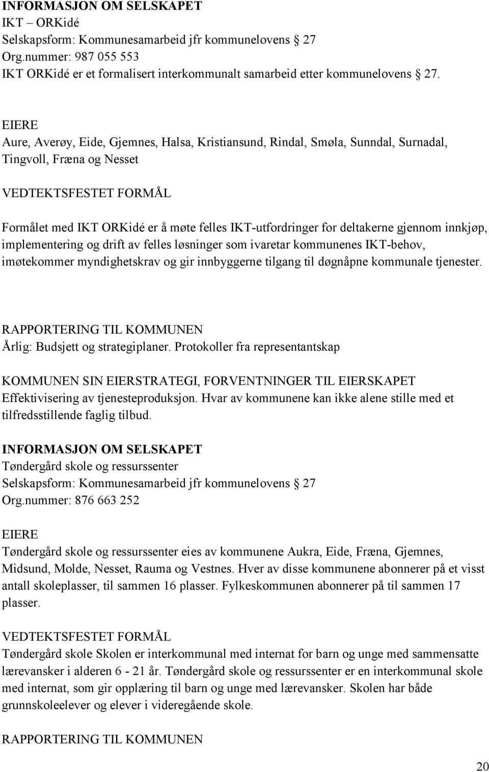 implementering og drift av felles løsninger som ivaretar kommunenes IKT-behov, imøtekommer myndighetskrav og gir innbyggerne tilgang til døgnåpne kommunale tjenester.