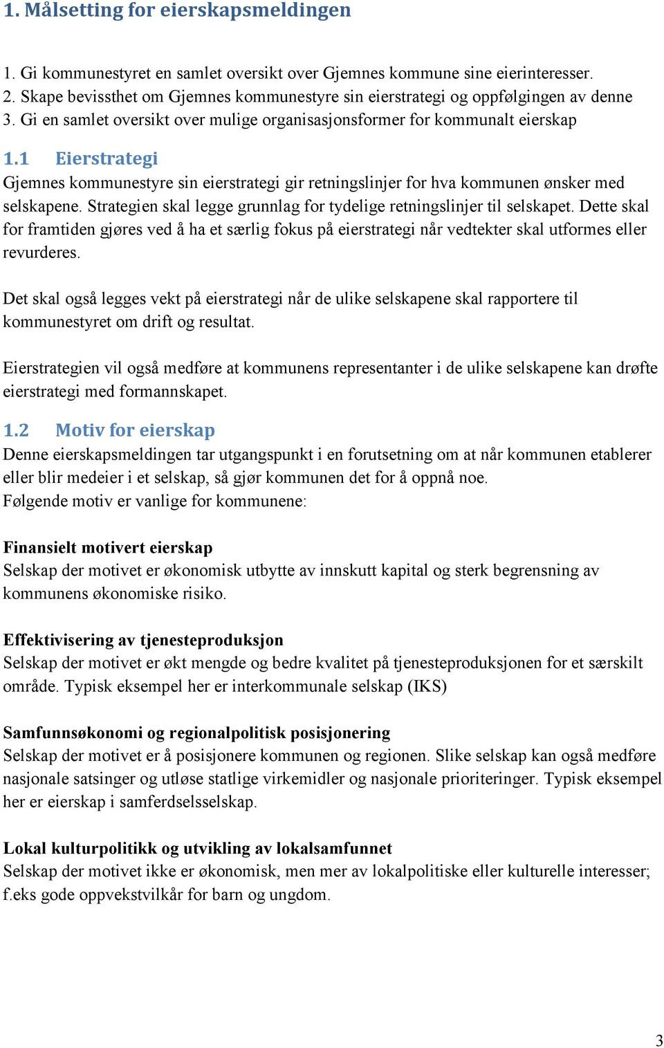 1 Eierstrategi Gjemnes kommunestyre sin eierstrategi gir retningslinjer for hva kommunen ønsker med selskapene. Strategien skal legge grunnlag for tydelige retningslinjer til selskapet.