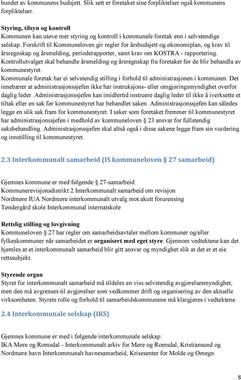 Forskrift til Kommuneloven gir regler for årsbudsjett og økonomiplan, og krav til årsregnskap og årsmelding, perioderapporter, samt krav om KOSTRA - rapportering.