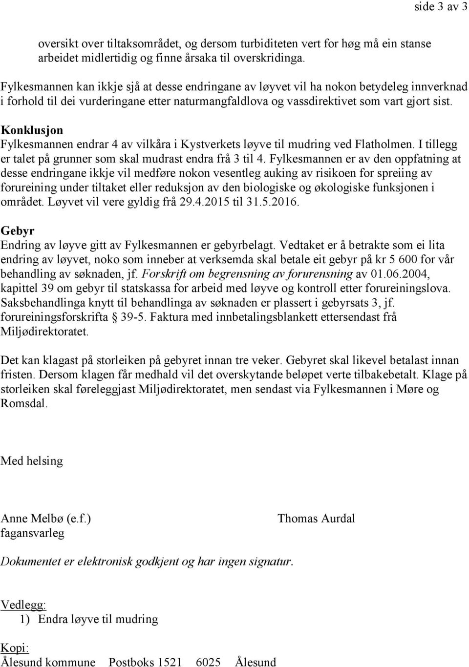 Konklusjon Fylkesmannen endrar 4 av vilkåra i Kystverkets løyve til mudring ved Flatholmen. I tillegg er talet på grunner som skal mudrast endra frå 3 til 4.