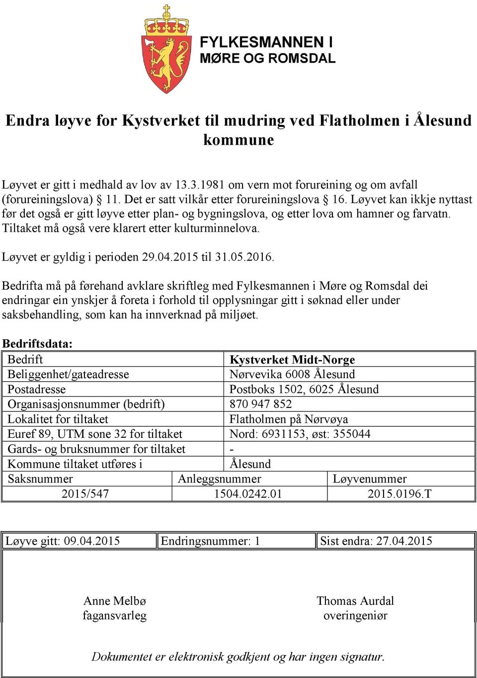 Tiltaket må også vere klarert etter kulturminnelova. Løyvet er gyldig i perioden 29.04.2015 til 31.05.2016.