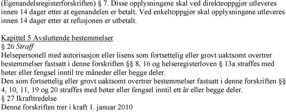 Kapittel 5 Avsluttende bestemmelser 26 Straff Helsepersonell med autorisasjon eller lisens som fortsettelig eller grovt uaktsomt overtrer bestemmelser fastsatt i denne forskriften 8, 16 og