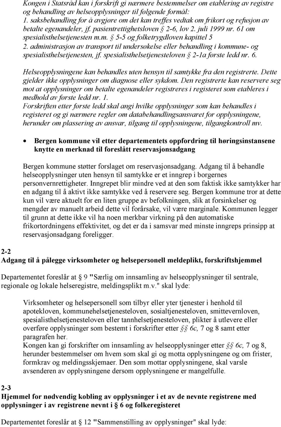 administrasjon av transport til undersøkelse eller behandling i kommune- og spesialisthelsetjenesten, jf. spesialisthelsetjenesteloven 2-1a første ledd nr. 6.