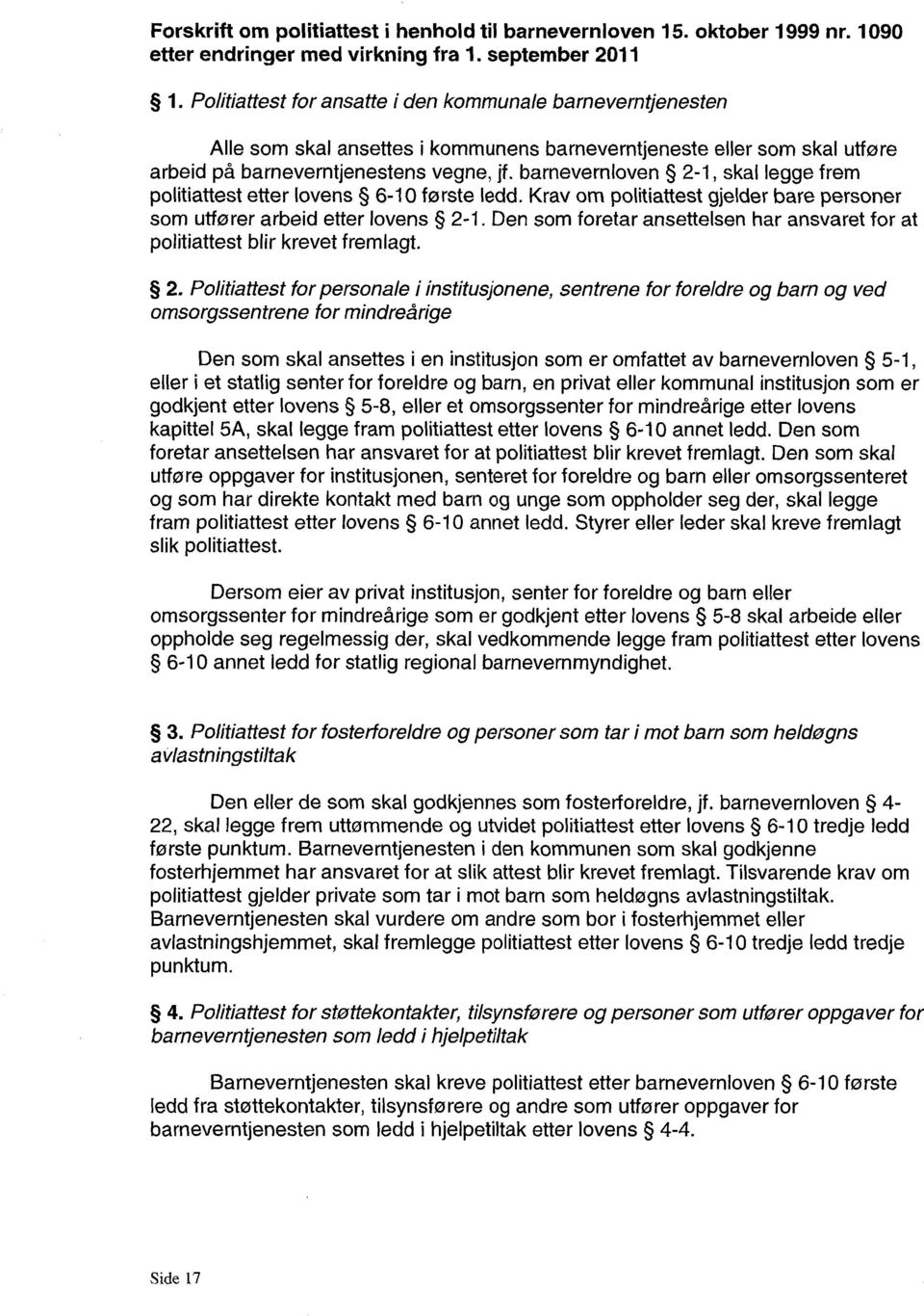 barnevernloven 2-1, skal legge frem politiattest etter lovens 6-10 første ledd. Krav om politiattest gjelder bare personer som utfører arbeid etter lovens 2-1.