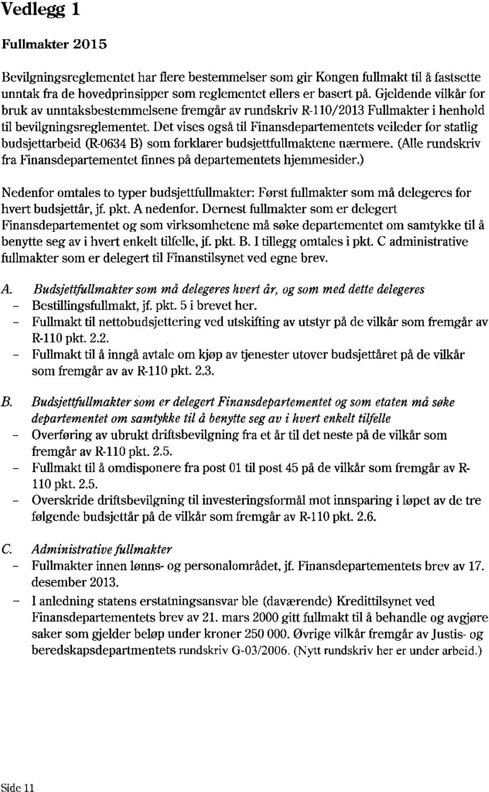 Det vises også til Finansdepartementets veileder for statlig budsjettarbeid (R-0634 B) som forklarer budsjettfullmaktene nærmere.