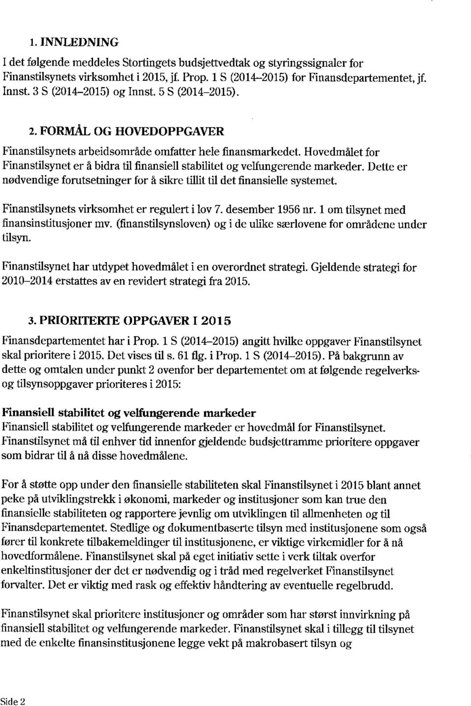 Hovedmålet for Finanstilsynet er å bidra til finansiell stabilitet og velfungerende markeder. Dette er nødvendige forutsetninger for å sikre tillit til det finansielle systemet.