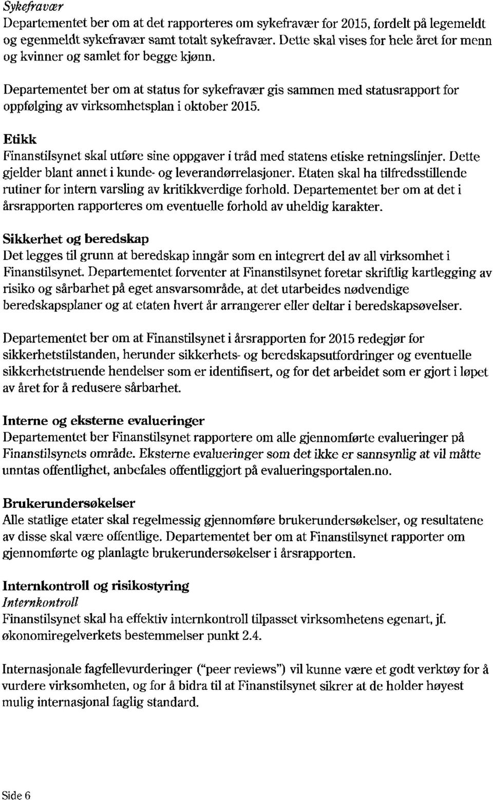 Departementet ber om at status for sykefravær gis sammen med statusrapport for oppfølging av virksomhetsplan i oktober 2015.