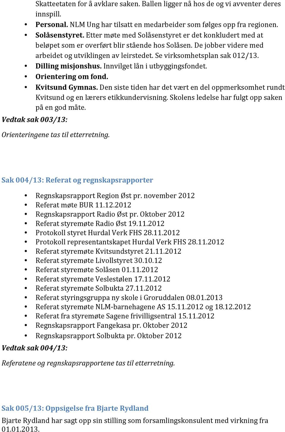 Dilling misjonshus. Innvilget lån i utbyggingsfondet. Orientering om fond. Kvitsund Gymnas. Den siste tiden har det vært en del oppmerksomhet rundt Kvitsund og en lærers etikkundervisning.