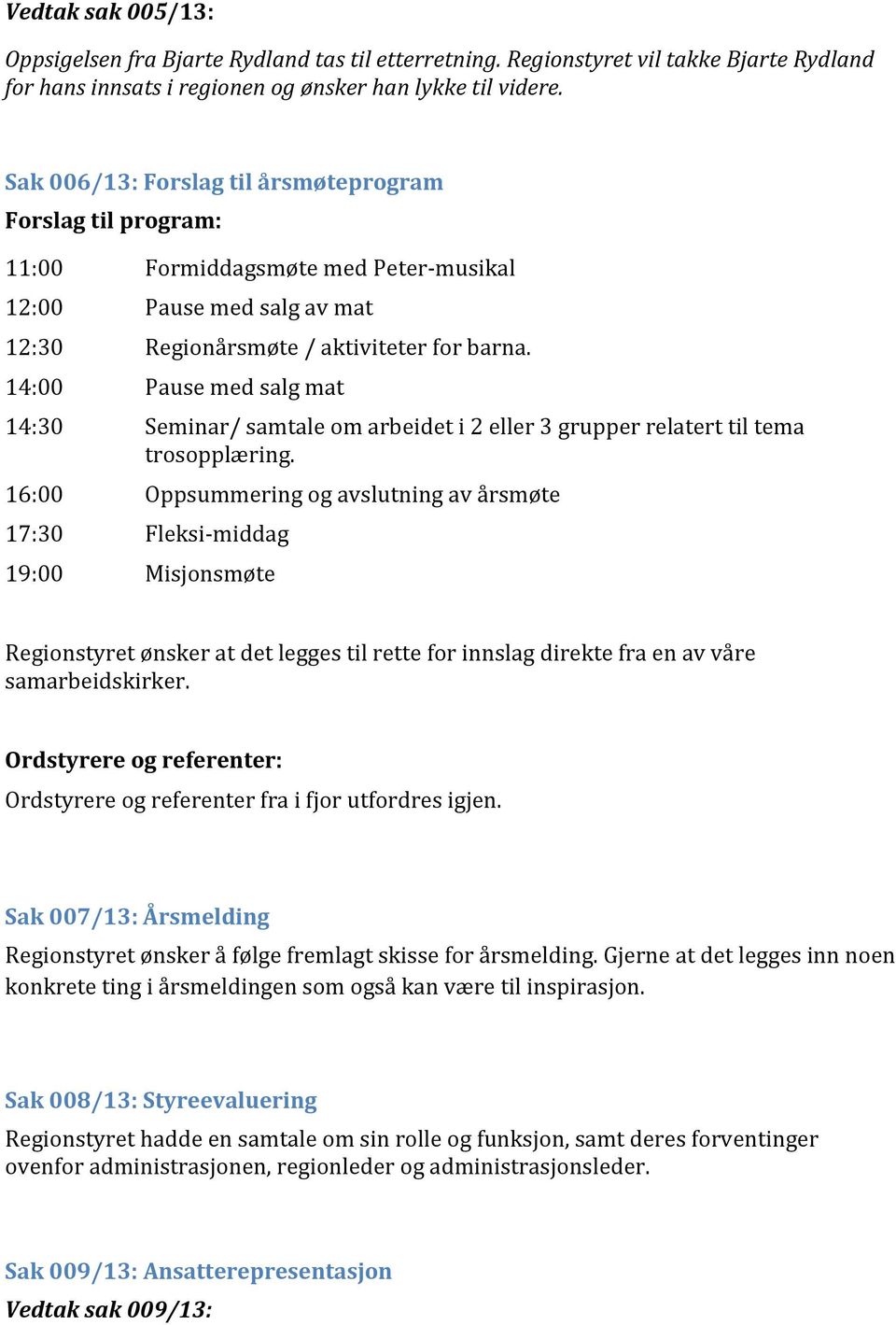 14:00 Pause med salg mat 14:30 Seminar/ samtale om arbeidet i 2 eller 3 grupper relatert til tema trosopplæring.