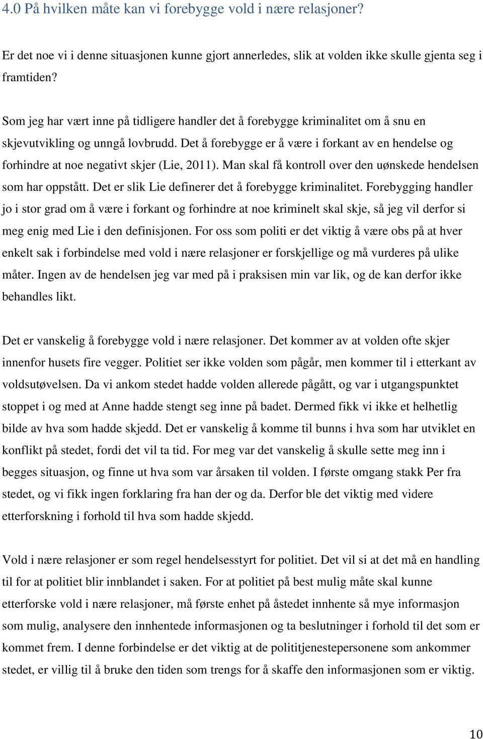 Det å forebygge er å være i forkant av en hendelse og forhindre at noe negativt skjer (Lie, 2011). Man skal få kontroll over den uønskede hendelsen som har oppstått.