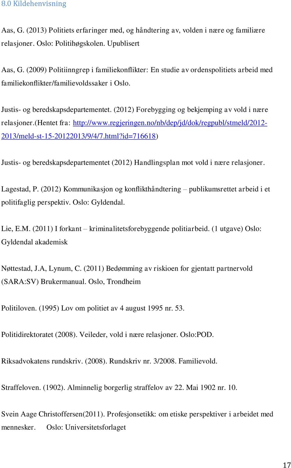 (2012) Forebygging og bekjemping av vold i nære relasjoner.(hentet fra: http://www.regjeringen.no/nb/dep/jd/dok/regpubl/stmeld/2012-2013/meld-st-15-20122013/9/4/7.html?