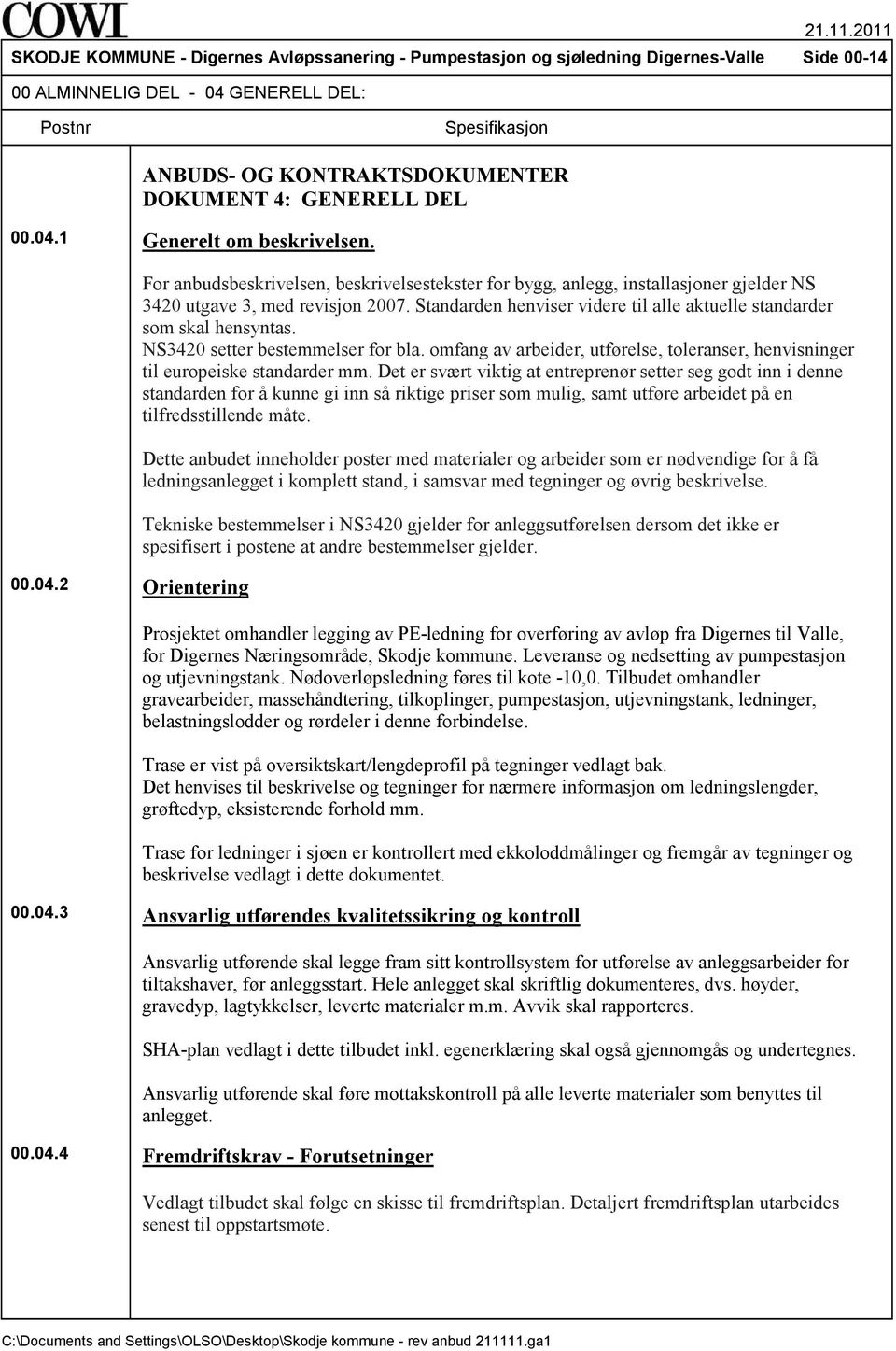 Standarden henviser videre til alle aktuelle standarder som skal hensyntas. NS3420 setter bestemmelser for bla. omfang av arbeider, utførelse, toleranser, henvisninger til europeiske standarder mm.