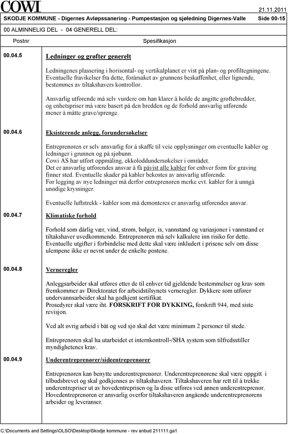 Eventuelle fravikelser fra dette, forårsaket av grunnens beskaffenhet, eller lignende, bestemmes av tiltakshavers kontrollør.