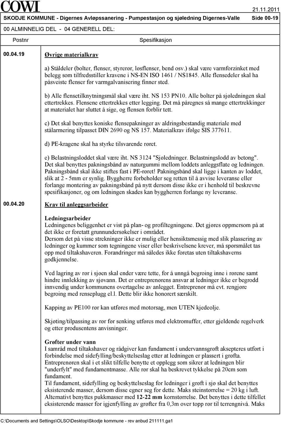 ) skal være varmforzinket med belegg som tilfredsstiller kravene i NS-EN ISO 1461 / NS1845. Alle flensedeler skal ha påsveiste flenser før varmgalvanisering finner sted.