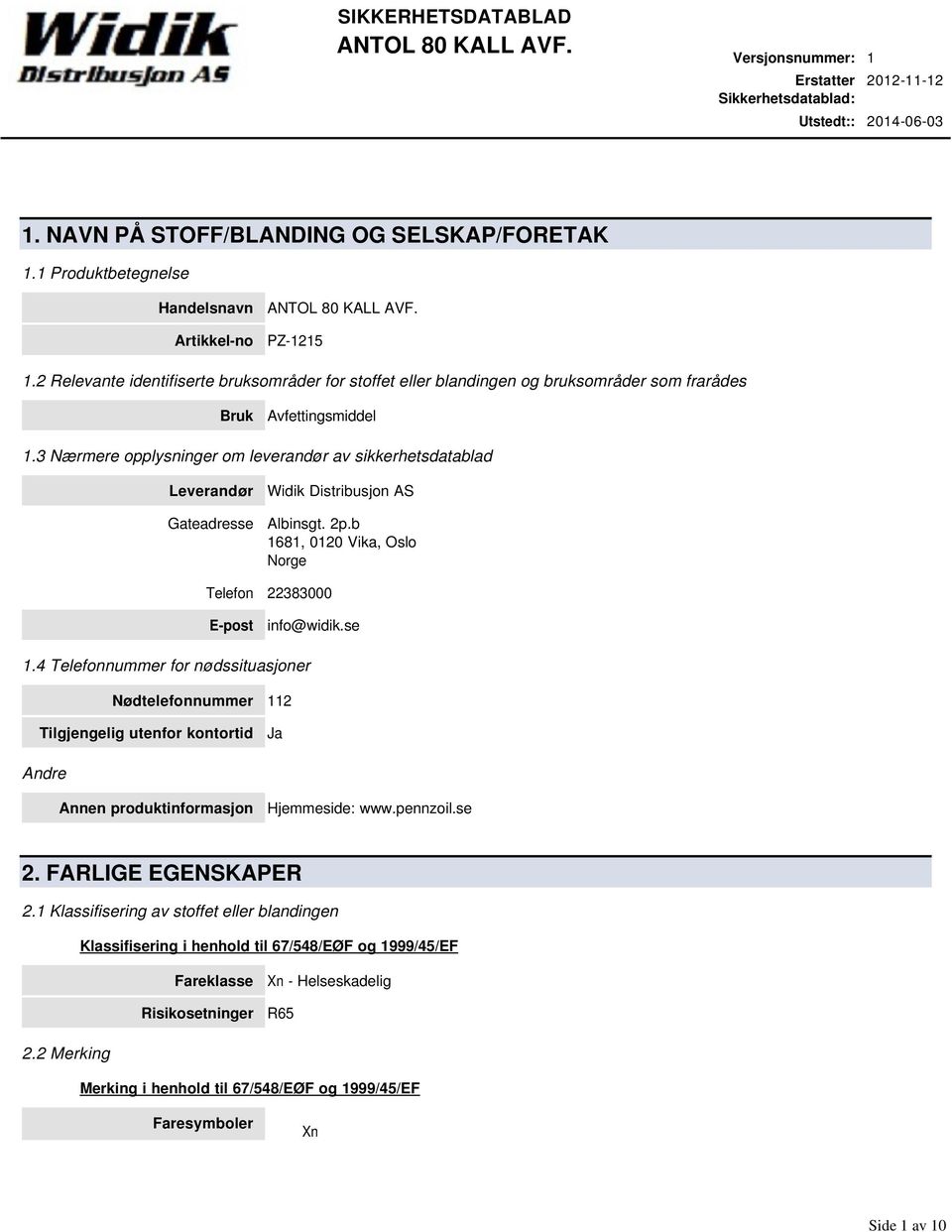 3 Nærmere opplysninger om leverandør av sikkerhetsdatablad Leverandør Gateadresse Widik Distribusjon AS Albinsgt. 2p.b 1681, 0120 Vika, Oslo Norge Telefon 22383000 E-post info@widik.se 1.