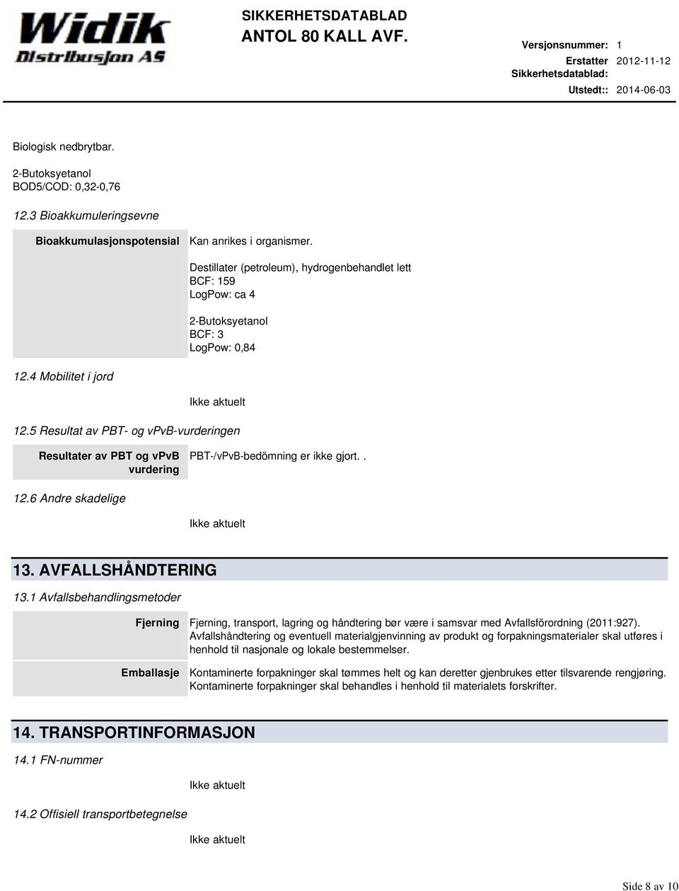 5 Resultat av PBT- og vpvb-vurderingen Resultater av PBT og vpvb vurdering PBT-/vPvB-bedömning er ikke gjort.. 12.6 Andre skadelige 13. AVFALLSHÅNDTERING 13.