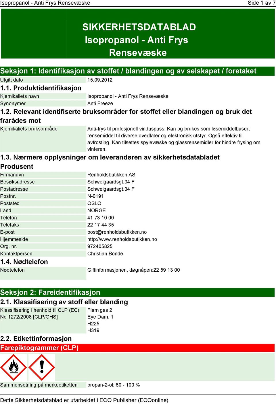 Kan og brukes som løsemiddelbasert rensemiddel til diverse overflater og elektronisk utstyr. Også effektiv til avfrosting. Kan tilsettes spylevæske og glassrensemidler for hindre frysing om vinteren.