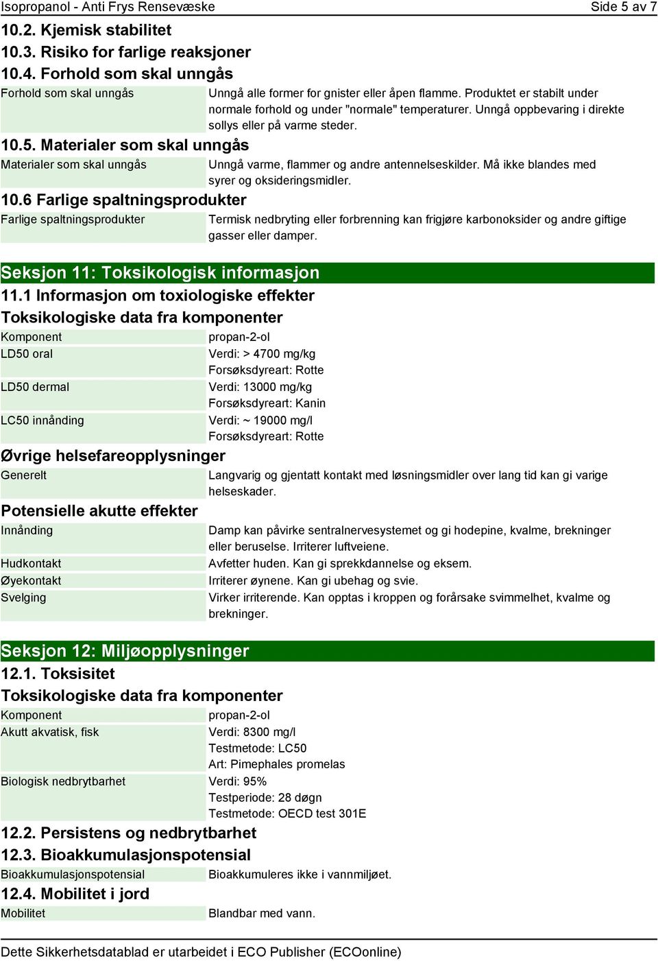 1 Informasjon om toxiologiske effekter Toksikologiske data fra komponenter Komponent propan-2-ol LD50 oral LD50 dermal LC50 innånding Øvrige helsefareopplysninger Generelt Potensielle akutte effekter