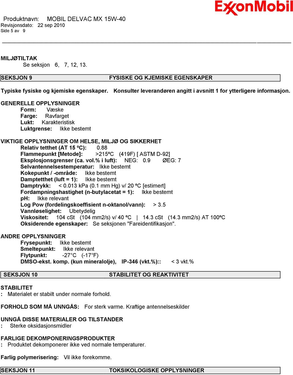 88 Flammepunkt [Metode]: >215ºC (419F) [ ASTM D-92] Eksplosjonsgrenser (ca. vol.% i luft): NEG: 0.